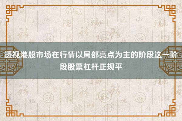 透视港股市场在行情以局部亮点为主的阶段这一阶段股票杠杆正规平